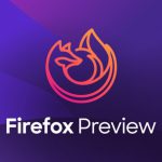 Firefox Preview, Sonbaharda Android'e Gelecek