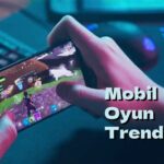 Mobil Oyun Sektöründe Yükselen Trendler Nelerdir?